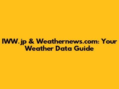 IWW.jp & Weathernews.com: Your Weather Data Guide