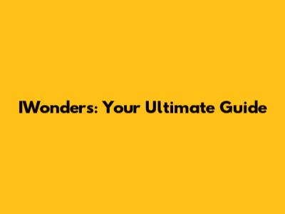 IWonders: Your Ultimate Guide