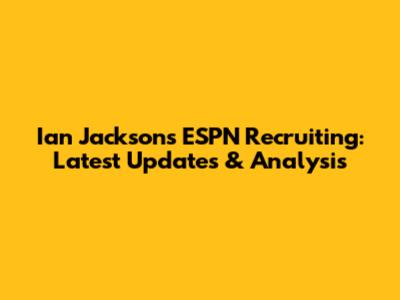 Ian Jackson's ESPN Recruiting: Latest Updates & Analysis