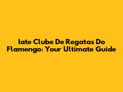 Iate Clube De Regatas Do Flamengo: Your Ultimate Guide