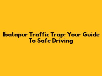 Ibalapur Traffic Trap: Your Guide To Safe Driving