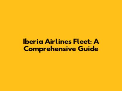 Iberia Airlines Fleet: A Comprehensive Guide