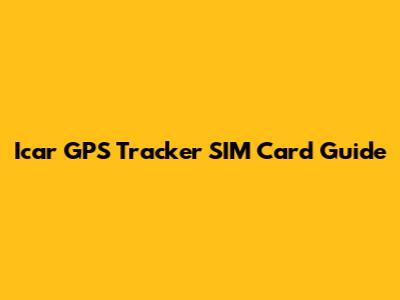 Icar GPS Tracker SIM Card Guide
