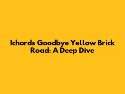 Ichord's Goodbye Yellow Brick Road: A Deep Dive
