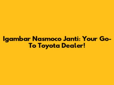 Igambar Nasmoco Janti: Your Go-To Toyota Dealer!