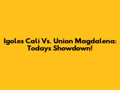 Igoles Cali Vs. Union Magdalena: Today's Showdown!