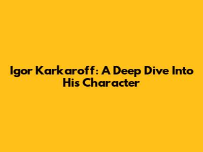 Igor Karkaroff: A Deep Dive Into His Character