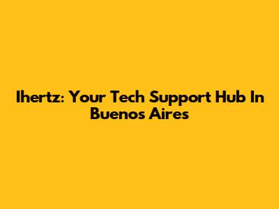 Ihertz: Your Tech Support Hub In Buenos Aires
