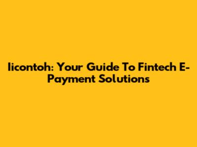 Iicontoh: Your Guide To Fintech E-Payment Solutions