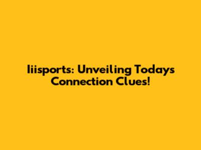 Iiisports: Unveiling Today's Connection Clues!
