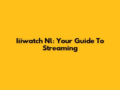 Iiiwatch Nl: Your Guide To Streaming