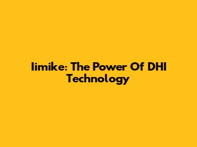 Iimike: The Power Of DHI Technology