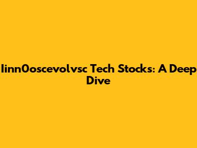 Iinn0oscevolvsc Tech Stocks: A Deep Dive