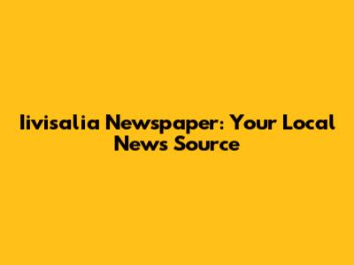 Iivisalia Newspaper: Your Local News Source