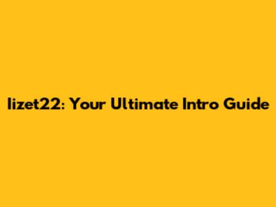 Iizet22: Your Ultimate Intro Guide
