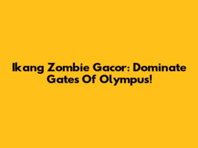 Ikang Zombie Gacor: Dominate Gates Of Olympus!
