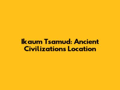 Ikaum Tsamud: Ancient Civilization's Location