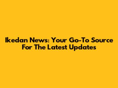 Ikedan News: Your Go-To Source For The Latest Updates