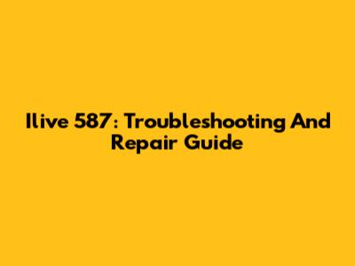 Ilive 587: Troubleshooting And Repair Guide