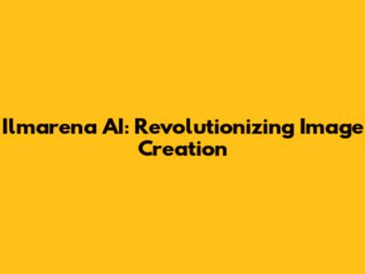 Ilmarena AI: Revolutionizing Image Creation