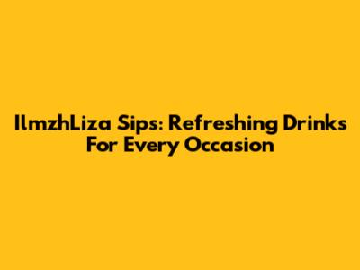 IlmzhLiza Sips: Refreshing Drinks For Every Occasion