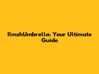 IlmzhUmbrella: Your Ultimate Guide