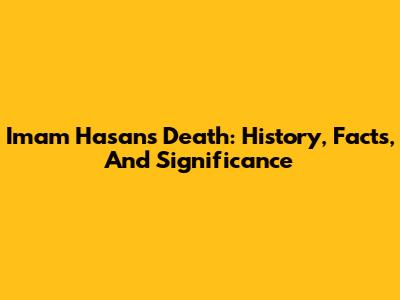 Imam Hasan's Death: History, Facts, And Significance