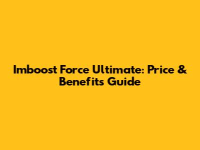 Imboost Force Ultimate: Price & Benefits Guide