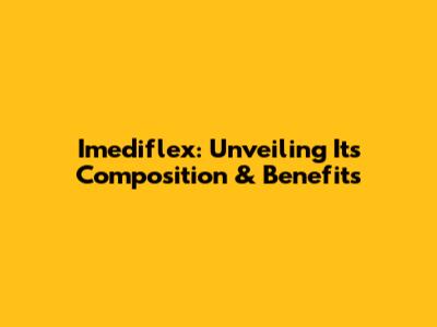 Imediflex: Unveiling Its Composition & Benefits