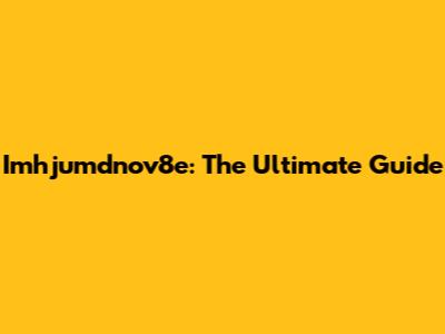 Imhjumdnov8e: The Ultimate Guide