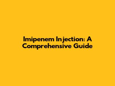Imipenem Injection: A Comprehensive Guide