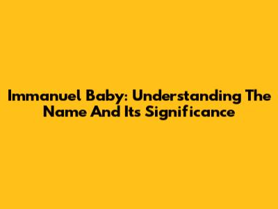 Immanuel Baby: Understanding The Name And Its Significance