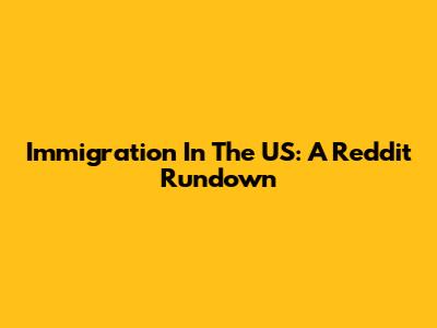 Immigration In The US: A Reddit Rundown