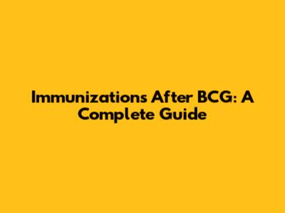 Immunizations After BCG: A Complete Guide