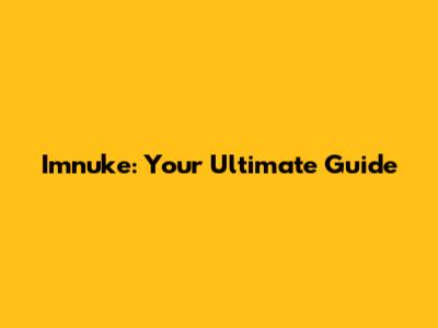 Imnuke: Your Ultimate Guide