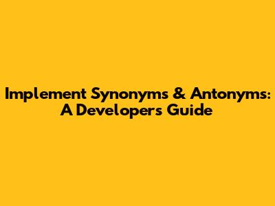 Implement Synonyms & Antonyms: A Developer's Guide