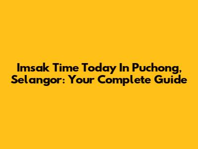 Imsak Time Today In Puchong, Selangor: Your Complete Guide