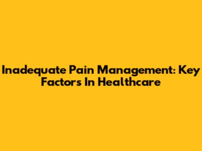 Inadequate Pain Management: Key Factors In Healthcare