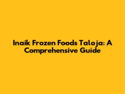 Inaik Frozen Foods Taloja: A Comprehensive Guide