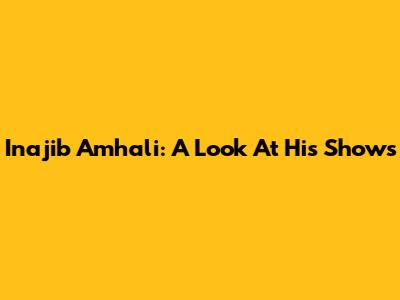 Inajib Amhali: A Look At His Shows