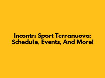 Incontri Sport Terranuova: Schedule, Events, And More!