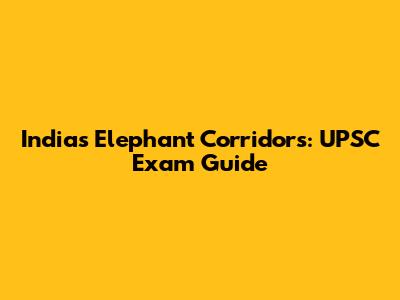 India's Elephant Corridors: UPSC Exam Guide
