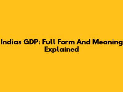 India's GDP: Full Form And Meaning Explained