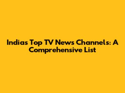 India's Top TV News Channels: A Comprehensive List