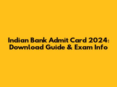 Indian Bank Admit Card 2024: Download Guide & Exam Info