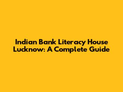 Indian Bank Literacy House Lucknow: A Complete Guide