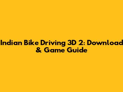 Indian Bike Driving 3D 2: Download & Game Guide