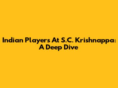 Indian Players At S.C. Krishnappa: A Deep Dive