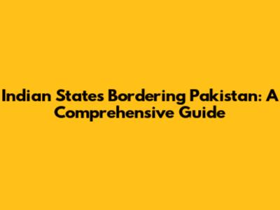Indian States Bordering Pakistan: A Comprehensive Guide