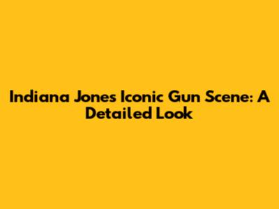 Indiana Jones' Iconic Gun Scene: A Detailed Look